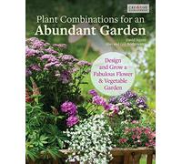 Plant Combinations for an Abundant Garden: Design and Grow a Fabulous Flower and Vegetable Garden (Creative Homeowner) Practical Advice, Step-by-Step Instructions, and a Comprehensive Plant Directory