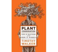 Plant Conservation: Why it Matters and How it Works by Timothy Walker (2014-01-02)