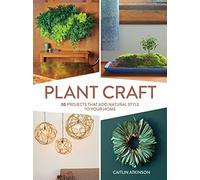 Plant Craft: 30 Projects That Add Natural Style To Your Home