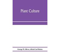 Plant culture; a working handbook of every day practice for all who grow flowering and ornamental plants in the garden and greenhouse
