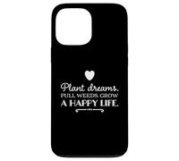 Plant dreams. Pull weeds. Grow a happy life. inspirational Case for iPhone 13 Pro Max