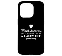 Plant dreams. Pull weeds. Grow a happy life. inspirational Case for iPhone 15 Pro