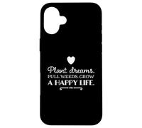 Plant dreams. Pull weeds. Grow a happy life. inspirational Case for iPhone 16 Plus
