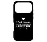 Plant dreams. Pull weeds. Grow a happy life. inspirational Case for iPhone 17 Pro