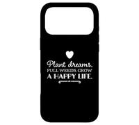 Plant dreams. Pull weeds. Grow a happy life. inspirational Case for iPhone 17 Pro Max