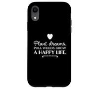 Plant dreams. Pull weeds. Grow a happy life. inspirational Case for iPhone XR