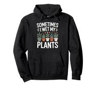 Plant Enthusiast Sometimes I Wet My Plants Joke Pullover Hoodie