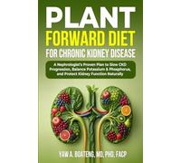 PLANT-FORWARD DIET FOR CHRONIC KIDNEY DISEASE: A Nephrologist’s Proven Plan to Slow CKD Progression, Reduce Inflammation, Balance Potassium & Phosphorus, and Protect Kidney Function Naturally