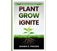 PLANT GROW IGNITE: A 30 Day Devotional for Business Owners, Gardeners and Growth Seekers