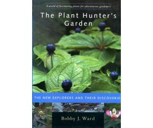Plant Hunters Garden: The New Explorers and Their Discoveries
