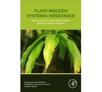 Plant-Induced Systemic Resistance : Mechanisms and Applications Against Biotic and Abiotic Stressors