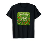 Plant Kindness and Gather Love Beautiful Loving Quote Hearts T-Shirt