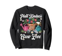 Plant Kindness Grow Love Gardener Gardening Garden Lover Sweatshirt