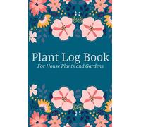 Plant Log Book For House Plants and Gardens: Journal for Every Plant Lover