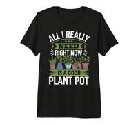 Plant Lover All I Really Need Right Now is A Good Plant Pot Premium T-Shirt