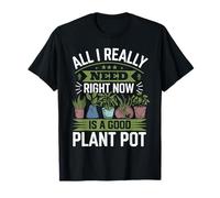 Plant Lover All I Really Need Right Now Is A Good Plant Pot T-Shirt