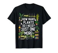 Plant Lover Gardening How Many Plants Do I Need? Just One T-Shirt