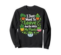 Plant Lover Gardening I Just Want To Leave And Be With My Sweatshirt