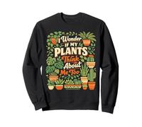 Plant Lover Gardening I Wonder If My Plants Think About Me Sweatshirt
