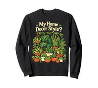 Plant Lover Gardening My Home Decor Style? Sweatshirt