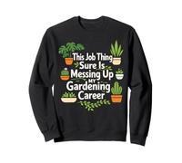 Plant Lover Gardening This Job Thing Sure Is Messing Up My Sweatshirt
