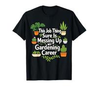 Plant Lover Gardening This Job Thing Sure is Messing Up My T-Shirt