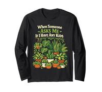 Plant Lover Gardening When Someone Asks Me If I Have Any Long Sleeve T-Shirt