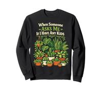 Plant Lover Gardening When Someone Asks Me If I Have Any Sweatshirt