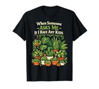 Plant Lover Gardening When Someone Asks Me If I Have Any T-Shirt