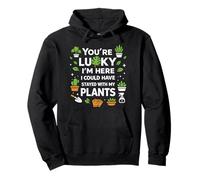 Plant Lover Gardening You're Lucky I'm Here I Could Have Pullover Hoodie