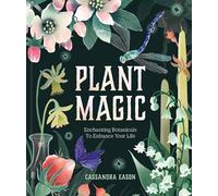 Plant Magic: Enchanting Botanicals to Enhance Your Life