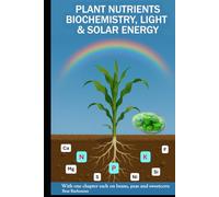 PLANT NUTRIENTS BIOCHEMISTRY, LIGHT SOLAR ENERGY: With one chapter each on beans, peas and sweet corn | Beat Bachmann | For all who like the nature | ... and graphs | Format 6x9 inches | 171 pages