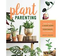 Plant Parenting: Easy Ways to Make More Houseplants, Vegetables, and Flowers