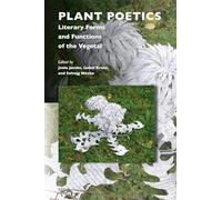 Plant Poetics: Literary Forms and Functions of the Vegetal: 10 (Critical Plant Studies)