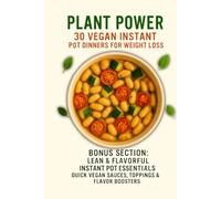 Plant Power: 30 Vegan Instant Pot Dinners for Weight Loss: Simple, Flavor-Packed Plant-Based Recipes Under 300 Calories - All Made in Your Instant Pot ... Recipes for Everyday Energy and Wellness)