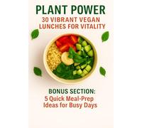 Plant Power: 30 Vibrant Vegan Lunches for Vitality - Easy Plant-Based Recipes, Meal Prep & Energy-Boosting Bowls: Quick & Colorful Vegan Lunch Ideas ... Recipes for Everyday Energy and Wellness)