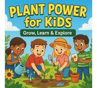 Plant Power for Kids Grow, Learn and Explore: A Fun, Simple, and Educational Gardening Guide for Curious Kids Ages 7-12
