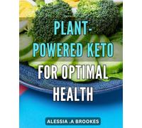Plant-Powered Keto for Optimal Health: Revolutionize Your Ultimate Guide for Nutrition and Longevity