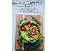 Plant-Powered Plates: Easy Vegan Recipes for a Healthy Lifestyle