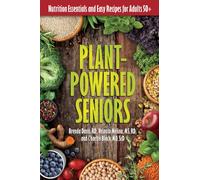 Plant-Powered Seniors : Nutrition Essentials and Easy Recipes for Adults 50+