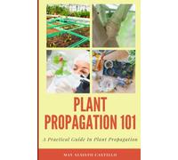 PLANT PROPAGATION 101: A Practical Guide In Plant Propagation
