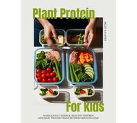PLANT PROTEIN FOR KIDS: 50 Delicious, Flexible, Healthy Inspired And High-Protein Vegan Recipes for Young Chef