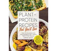 Plant-Protein Recipes That You'll Love: Enjoy the goodness and deliciousness of 150+ healthy plant-protein recipes!