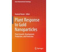 Plant Response to Gold Nanoparticles: Plant Growth, Development, Production, and Protection (Smart Nanomaterials Technology)