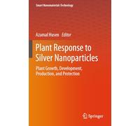 Plant Response to Silver Nanoparticles: Plant Growth, Development, Production, and Protection (Smart Nanomaterials Technology)