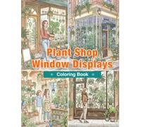 Plant Shop Window Displays Coloring Book: Charming Plant Stores, Botanical Window Displays, Houseplant Collections, Cozy Green Shops, and Indoor Jungle Inspirations for Adults