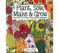 Plant, Sow, Make & Grow : Mud-tastic Activities for Budding Gardeners