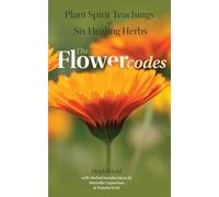 Plant Spirit Teachings of Six Healing Herbs: 2 (The Flower Codes)