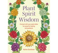 Plant Spirit Wisdom : Connect with Your Plant Allies for Powerful Healing and Guidance