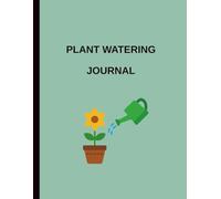Plant Watering Journal: A Simple Logbook to Track Watering, Sunlight, Fertilizer, and Plant Care Routines